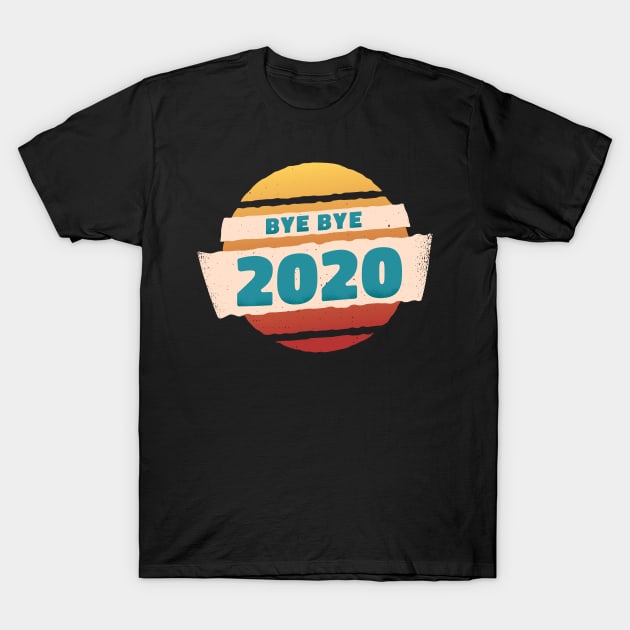 BYE BYE 2020 happy new year 2021 T-Shirt by FouadBelbachir46